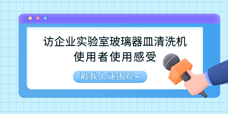訪企業實驗室玻璃器皿清洗機使用者使用感受